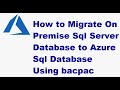 How to Migrate On Premise Sql Server Database to Azure Sql Database Using bacpac -Azure SQL Database