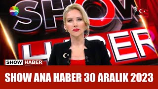 Show Ana Haber 30 Aralık 2023