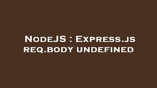 NodeJS : Express.js req.body undefined