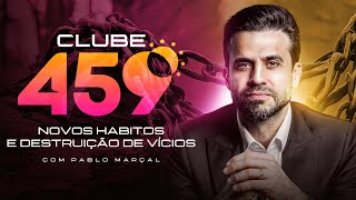 Clube 459 - Novos Hábitos e Destruição de Vícios | 12/01/25 às 4h59!