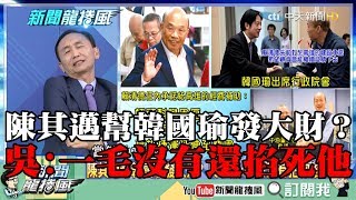 【精彩】陳其邁幫韓國瑜發大財？ 吳子嘉：一毛沒有還把他掐死！