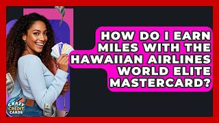 How Do I Earn Miles With The Hawaiian Airlines World Elite Mastercard? - Crazy About Credit Cards