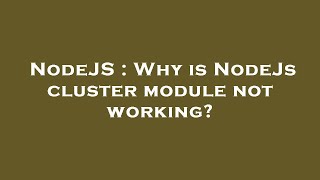 NodeJS : Why is NodeJs cluster module not working?