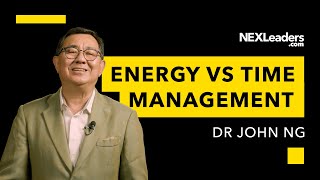 Energy Management Vs Time Management – with Dr John Ng