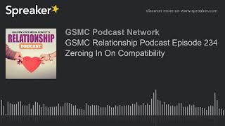 GSMC Relationship Podcast Episode 234 Zeroing In On Compatibility