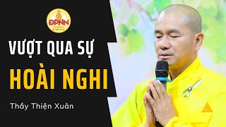 Chánh Niệm Và Tỉnh Giác: Vượt Qua Hoài Nghi | Bài giảng quá hay Thầy Thiện Xuân