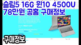 [구매정보] 슬림5 16G 윈10 4500U78만원 공홈 구매정보 더보기 설명란에 링크 걸어놓겠습니다.  가격은 쏘쏘합니다. 카제님제보로 구성한영상입니다. 아스5 8기가정보포함