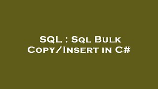 SQL : Sql Bulk Copy/Insert in C#