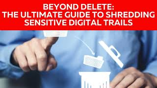 Beyond Delete: The Ultimate Guide to Shredding Sensitive Digital Trails