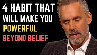 4 HABITS That will make you POWERFUL Beyond Belief Jordan Peterson Motivation