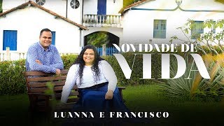 Novidade de Vida - Luanna e Francisco (Single 2018)