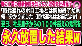 【スカッとする話】俺の工場が最新技術を持っていると知らない取引先の社長息子「時代遅れのボロ工場とは契約終了だwお前の工場終わったなw」俺「はい   」翌日社長息子からの鬼電100件を永久無視