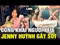 Jenny Huỳnh bất nhờ CÔNG KHAI người yêu, dân mạng sốt rần rần đoán danh tính 'NAM CHÍNH' | TÁM TV