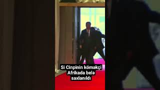 Çin prezidenti Si Cinpinin köməkçi Afrikada belə saxlanıldı