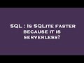 SQL : Is SQLite faster because it is serverless?