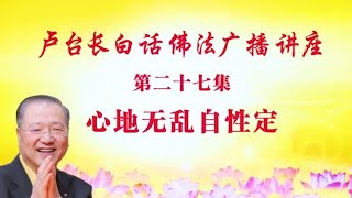 卢台长【心地无乱自性定】 卢军宏台长白话佛法广播讲座 第二十七集 （更新文件）