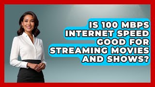 Is 100 Mbps Internet Speed Good for Streaming Movies and Shows? - Internet Infrastructure Explained