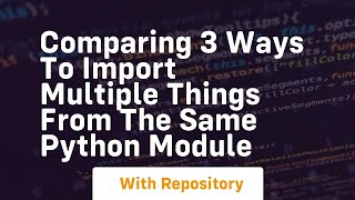 Comparing 3 ways to import multiple things from the same python module