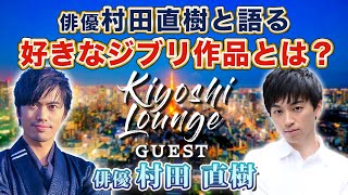 【Kiyoshi Lounge🛋 / 藏𠩤潔司トークライブ】ゲスト：俳優　村田 直樹さん 「好きなジブリ作品とは？」