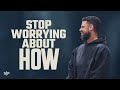 Stop Worrying About How | Steven Furtick