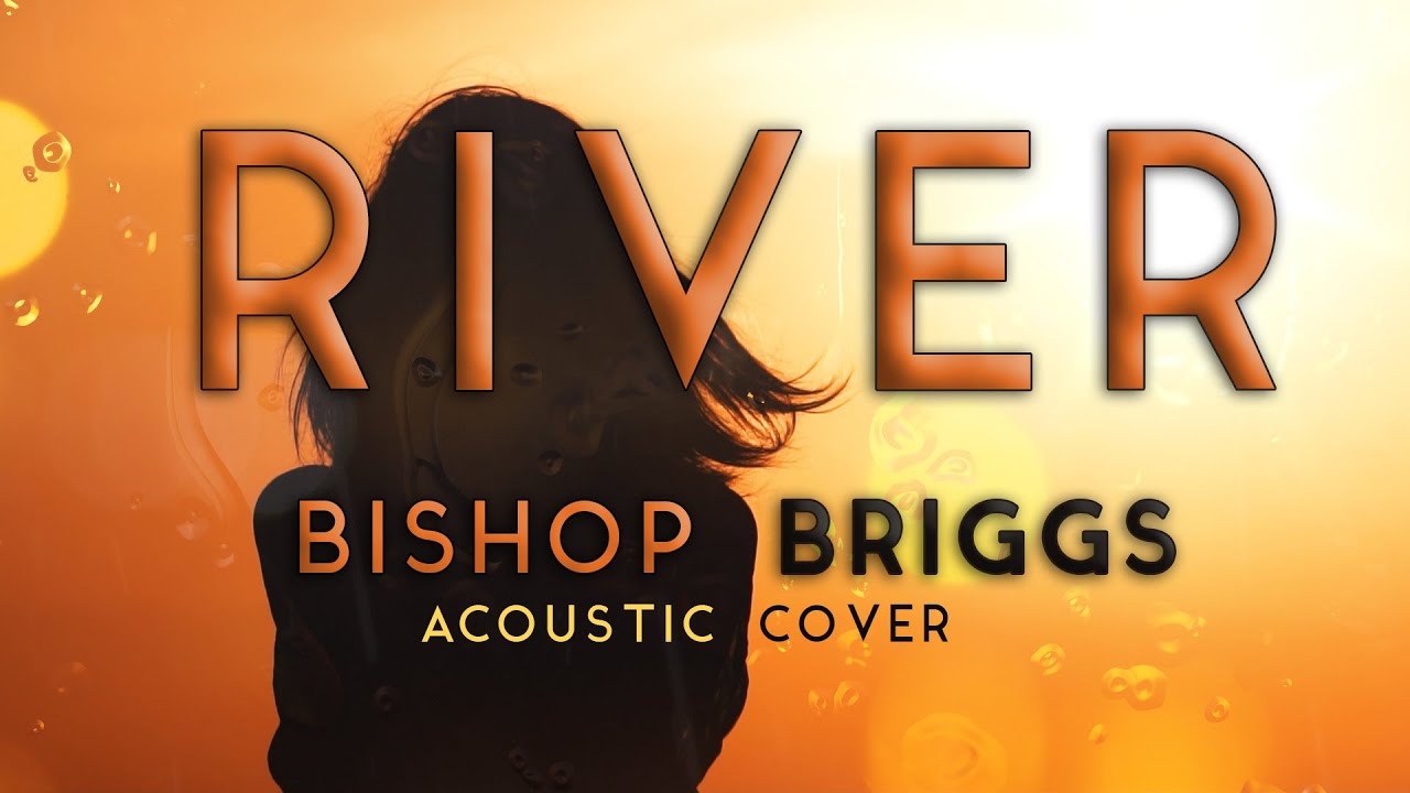 River | Bishop Briggs - Acoustic Cover (Lyric Video) - YouTube