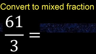 Convert 61/3 to mixed fraction, transform improper fractions to mixed, mixed