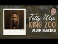 FINALLY!!!| Fetty Wap- King Zoo| ALBUM REACTION!!