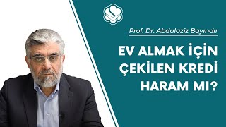 Ev almak için çekilen kredi haram mı? | Prof. Dr. Abdulaziz Bayındır