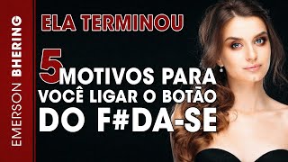 ELA TERMINOU | 5 MOTIVOS PARA VOCÊ NÃO CORRER ATRÁS