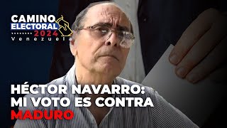 Héctor Navarro: mi voto es contra Maduro - Camino Electoral Venezuela 2024