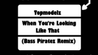 Topmodelz - When You're Looking Like That (Bass Piratez Remix)