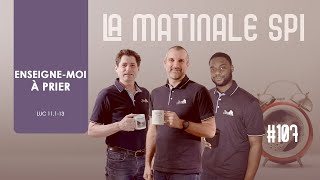 La Matinale Spi #107 - Enseigne-moi à prier | Luc 11.1-13