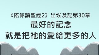 最好的記念，就是把祂的愛給更多的人《出埃及記30》｜陪你讀聖經2