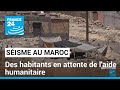 Au Maroc, des habitants entre crainte d'une réplique et attente de l'aide humanitaire • FRANCE 24