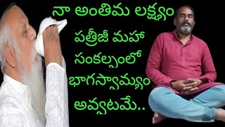 నా అంతిమ లక్ష్యం పత్రీజి మహా సంకల్పంలో భాగస్వామి అవ్వటమే