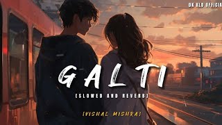 Galti - Vishal Mishra (Slowed+Reverb) Ayush Sharma || Dk Kld Official || Lofi