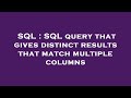 SQL : SQL query that gives distinct results that match multiple columns