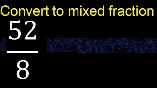 Convert 52/8 to mixed fraction, transform improper fractions to mixed, mixed