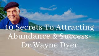 10 Steps To Attracting Abundance And Success  -  Dr  Wayne Dyer