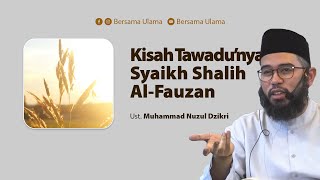 Ustadz Muhammad Nuzul Dzikri - Kisah Tawadhu'nya Syaikh Shalih Al Fauzan | Bersama Ulama