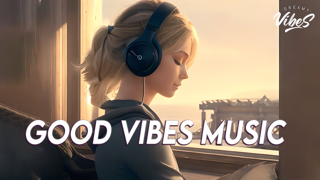 Good Vibes Music рџњ Top 100 Chill Out Songs Playlist New Tiktok Songs