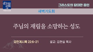 [새벽기도회] | 주님의 재림을 소망하는 성도 (요한계시록 22:6~21) | 김현실 목사 | 2024.12.31 (화)