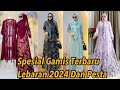 SPESIAL MODEL BAJU GAMIS TERBARU HARI RAYA LEBARAN IDUL FITRI 2024 DAN KONDANGAN TANAH ABANG