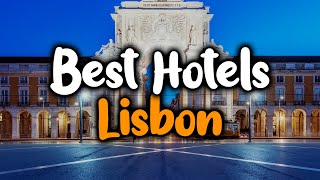 Best Hotels In Lisbon, Portugal - For Families, Couples, Work Trips, Luxury & Budget