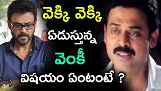 వెక్కి వెక్కి ఏడుస్తున్న వెంకీ విషయం ఏంటంటే ? | Cinema Topic