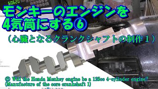 6、モンキーのエンジンを4気筒にする！！（心臓となるクランクシャフトの製作1）