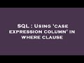SQL : Using 'case expression column' in where clause