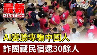 AI變臉專騙中國人 詐團藏民宿逮30餘人【最新快訊】