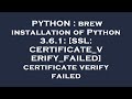 PYTHON : brew installation of Python 3.6.1: [SSL: CERTIFICATE_VERIFY_FAILED] certificate verify fail