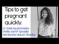 TIPS TO GET PREGNANT QUICKLY - DR. ANKITA KAUSHAL KADAM, FERTILITY AND IVF SPECIALIST IN NAVI MUMBAI